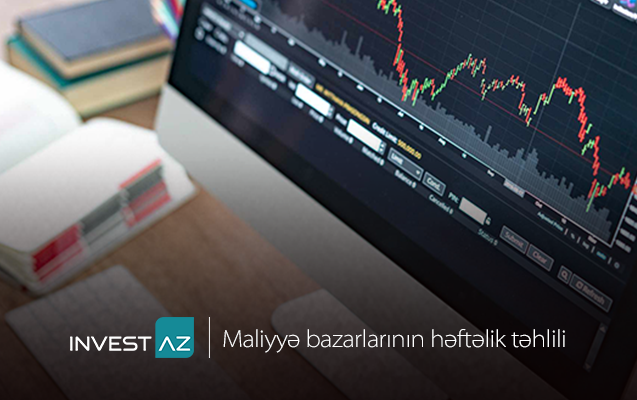 “InvestAZ”dan dünya maliyyə bazarları ilə bağlı həftəlik analiz