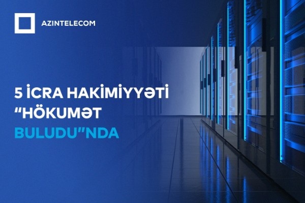Beş İcra Hakimiyyəti İT sistemlərini “Hökumət buludu”na köçürüb
